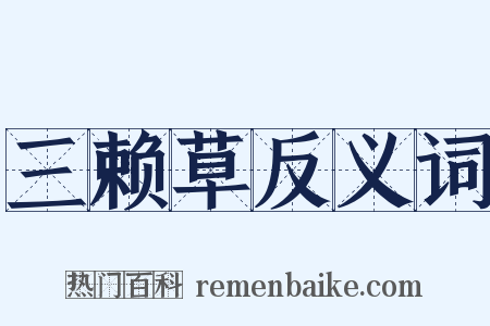 三赖草反义词是什么意思的图片